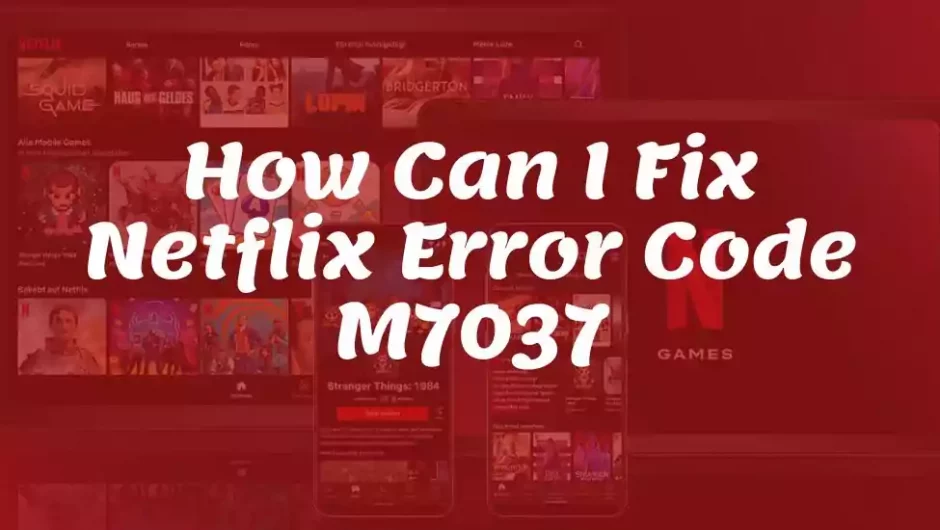 How Can I Fix Netflix Error Code M7037 With All the Steps?