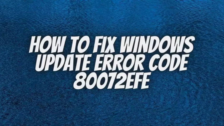 How To Fix Windows Update Error Code 80072efe